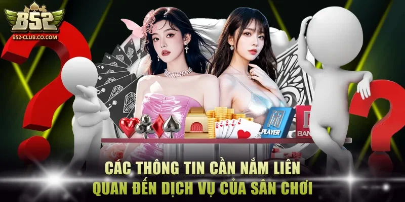 Các thông tin cần nắm liên quan đến dịch vụ của sân chơi Các thông tin cần nắm liên quan đến dịch vụ của sân chơi