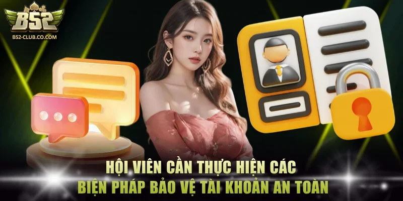 Hội viên cần thực hiện các biện pháp bảo vệ tài khoản an toàn Hội viên cần thực hiện các biện pháp bảo vệ tài khoản an toàn