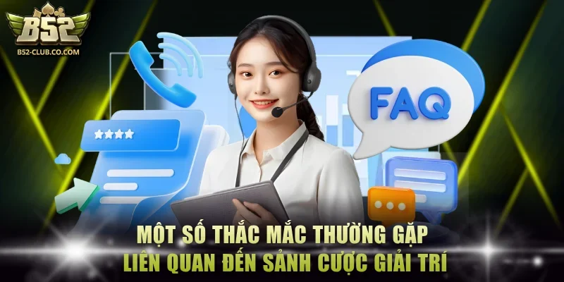 Một số thắc mắc thường gặp liên quan đến sảnh cược giải trí Một số thắc mắc thường gặp liên quan đến sảnh cược giải trí