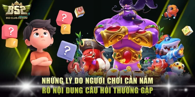 Những lý do người chơi cần nắm rõ nội dung câu hỏi thường gặp Những lý do người chơi cần nắm rõ nội dung câu hỏi thường gặp