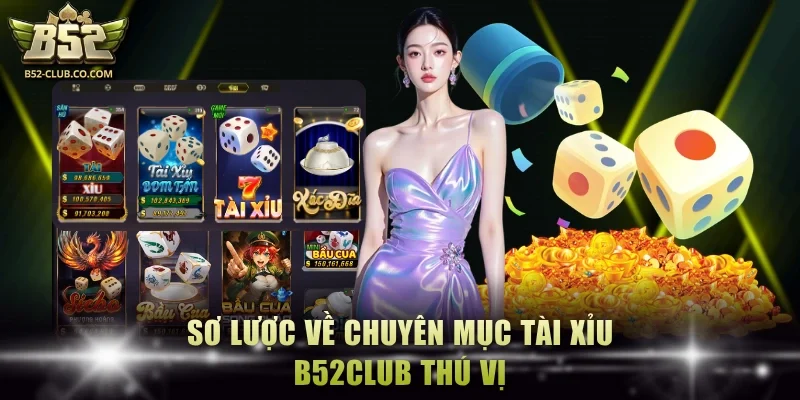 Sơ lược về chuyên mục Tài Xỉu B52Club thú vị Sơ lược về chuyên mục Tài Xỉu B52Club thú vị
