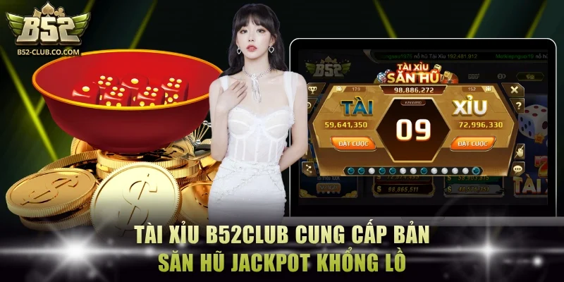Tài Xỉu B52Club cung cấp bản săn hũ Jackpot khổng lồ Tài Xỉu B52Club cung cấp bản săn hũ Jackpot khổng lồ