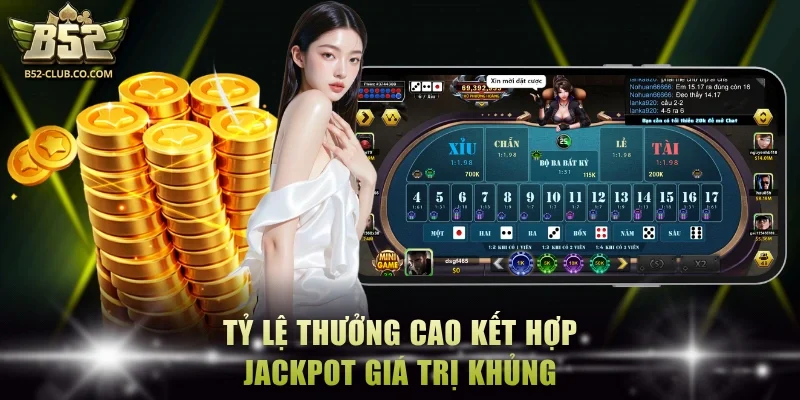 Tỷ lệ thưởng cao kết hợp Jackpot giá trị khủng Tỷ lệ thưởng cao kết hợp Jackpot giá trị khủng